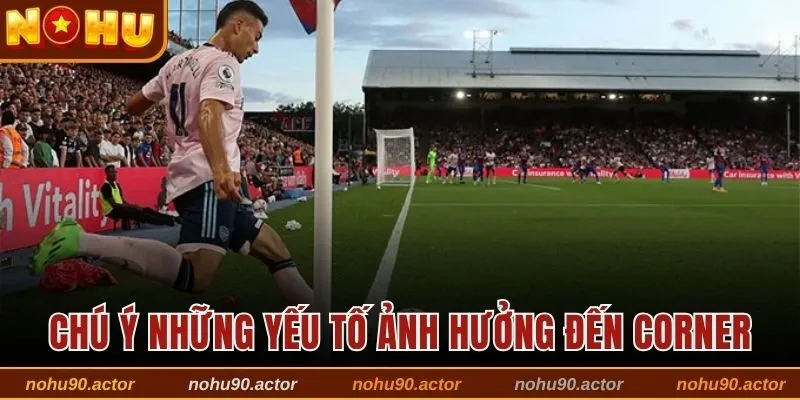 Chú ý những yếu tố ảnh hưởng đến corner