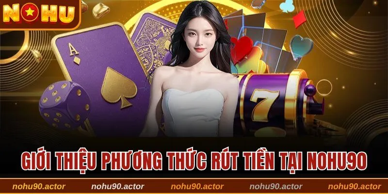 Giới thiệu phương thức rút tiền tại Nohu90