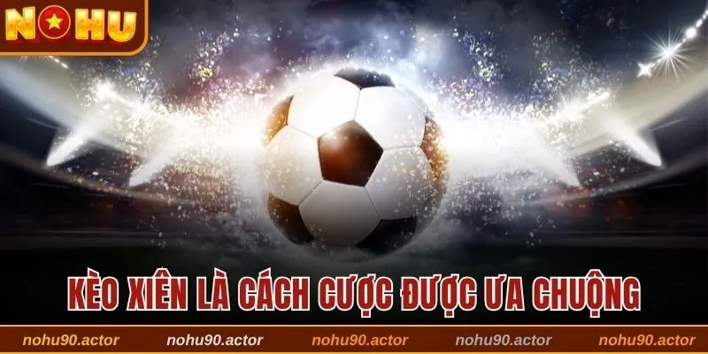 Kèo Xiên là cách cược thể thao được ưa chuộng