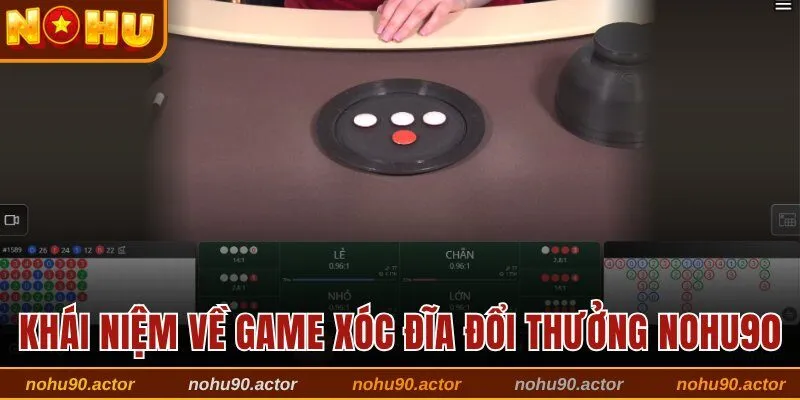 Khái niệm về game Xóc Đĩa đổi thưởng Nohu90