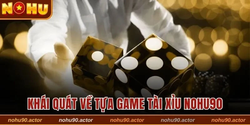 Khái quát về tựa game Tài Xỉu Nohu90