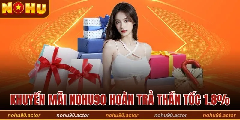 Khuyến mãi Nohu90 hoàn trả thần tốc với mức 1.8%