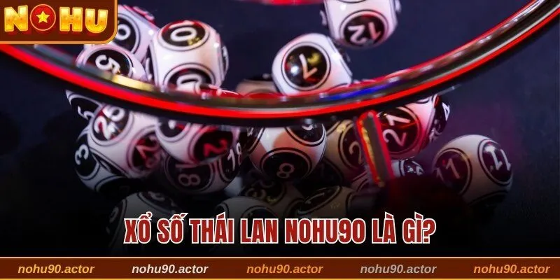 Xổ số Thái Lan Nohu90 là gì?